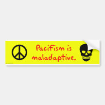 Pacifism is maladaptive bumper sticker