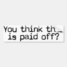 Paid off? bumper stickers