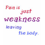 Pain is Just Weakness Leaving the Body Tshirts