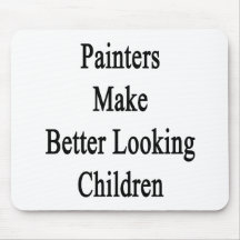 Painters Make Better Looking Children Mouse Pads