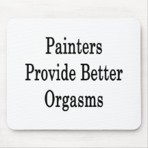 Painters Provide Better Orgasms Mouse Pad