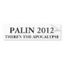 PALIN 2012, THERE'S THE APOCALYPSE BUMPER STICKERS