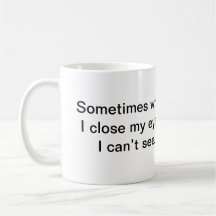 Parfois quand je ferme mes yeux, je ne peux pas vo tasse à café