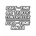 Part-Time Air Traffic Controller...Full-Time Ninja t-shirts