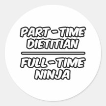 Part-Time Dietician...Full-Time Ninja Round Sticker