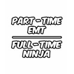 Part-Time EMT...Full-Time Ninja t-shirts