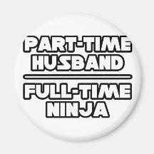 Part Time Husband...Full Time Ninja Refrigerator Magnet