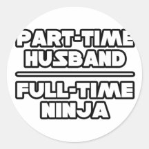 Part Time Husband...Full Time Ninja Round Sticker