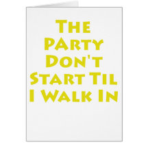 Party Don't Start Til I Walk In Greeting Cards