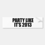 Party like it's 2013 bumper sticker