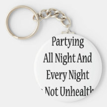 Partying All Night And Every Night Is Not Unhealth Keychains