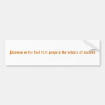 Passion is the fuel that propels the vehicle of... bumper stickers