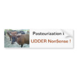 Pasteurization is UDDER Nonsense ! bumper stickers