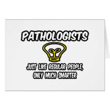 Pathologists...Regular People, Only Smarter Cards