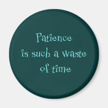 Patience is Such a Waste of Time Magnets