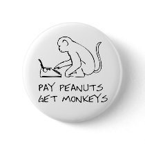 Pay peanuts, get monkeys - Button
