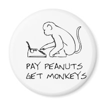 Pay peanuts, get monkeys - Magnet