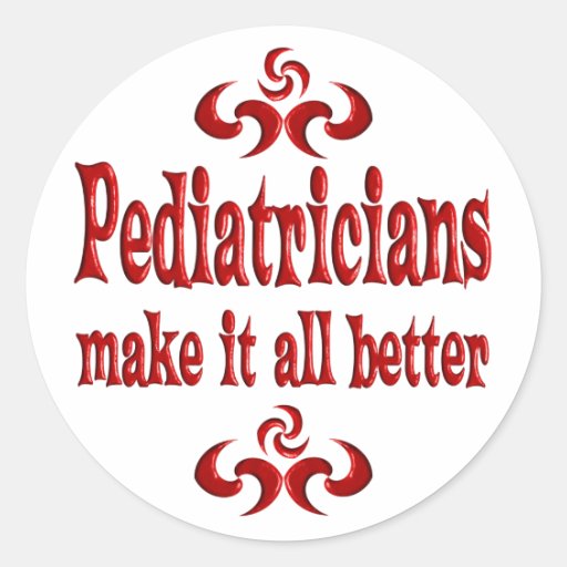 PEDIATRICIANS MAKE IT ALL BETTER ROUND STICKER
