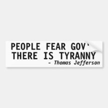 PEOPLE FEAR GOVERNMENT, THERE IS TYRANNY BUMPER STICKERS