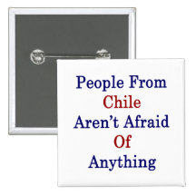 People From Chile Aren't Afraid Of Anything Pinback Button