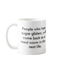 People who hate sugar gliders, wil... coffee mug