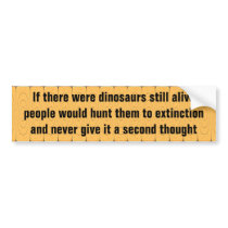 People would exterminate any surviving dinosaurs bumper stickers