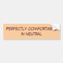 Perfectly comfortable in neutral bumper stickers