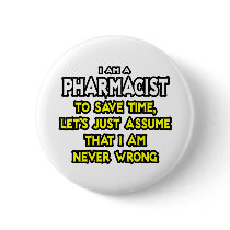 Pharmacist...Assume I Am Never Wrong