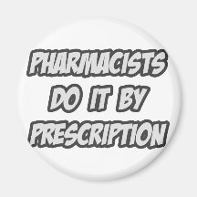Pharmacists Do It By Prescription Fridge Magnet