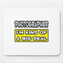 Photographer .. I'm Kind of a Big Deal Mouse Pads