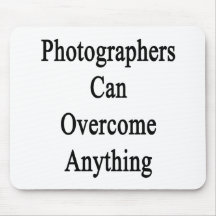 Photographers Can Overcome Anything Mouse Pads