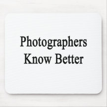 Photographers Know Better Mousepad