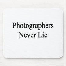 Photographers Never Lie Mouse Pad