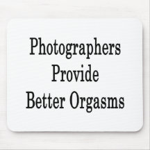Photographers Provide Better Orgasms Mousepads