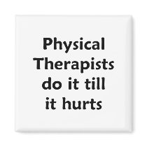 Physical Therapists do it till it hurts Magnet