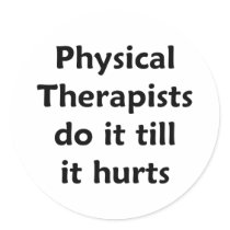 Physical Therapists do it till it hurts Sticker