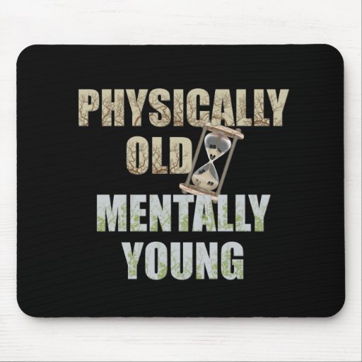 Physically Old, Mentally Young Mouse Pads