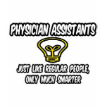 Physician Assistants..Regular People, Only Smarter t-shirts