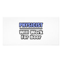 Physicist...Will Work For Beer Custom Photo Card