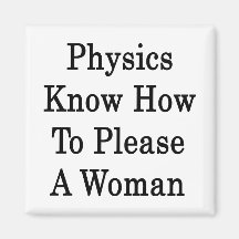 Physics Graduates Know How To Please  A Woman Fridge Magnets