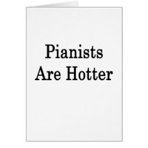 Pianists Are Hotter Greeting Cards