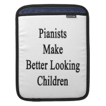 Pianists Make Better Looking Children iPad Sleeves