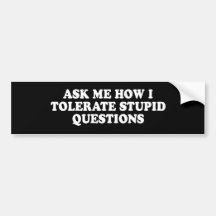 Pickup Line - ASK ME HOW I TOLERATE STUPID QUESTIO Bumper Sticker