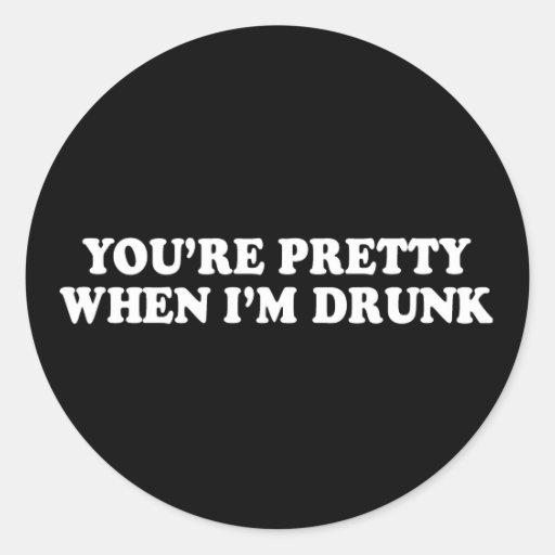 Pickup Line - YOURE PRETTY WHEN IM DRUNK T-SHIRT Round Sticker