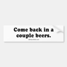 Pickup Lines - "Come back in a couple beers" Bumper Stickers