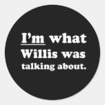 Pickup Lines - IM WHAT WILLIS WAS TALKING ABOUT.JP Round Stickers