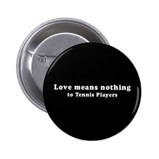 Pickup Lines - LOVE MEANS NOTHING TO TENNIS PLAYER Pinback Buttons