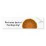 Pie tastes best at thanksgiving! bumper sticker