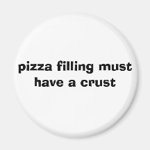 pizza filling must have a crust refrigerator magnets