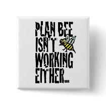 Plan Bee isn't working either Pinback Buttons